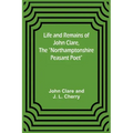 Life and Remains of John Clare, The "Northamptonshire Peasant Poet"