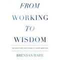 From Working To Wisdom: The Adventures And Dreams Of Older Americans