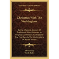 Christmas with the Washingtons: Being a Special Account of Traditional Rites Observed in Virginia and Historic Yuletides of One First Family, the Wash