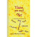 Yiddish, you say? Nu?: A Yiddish Wordbook