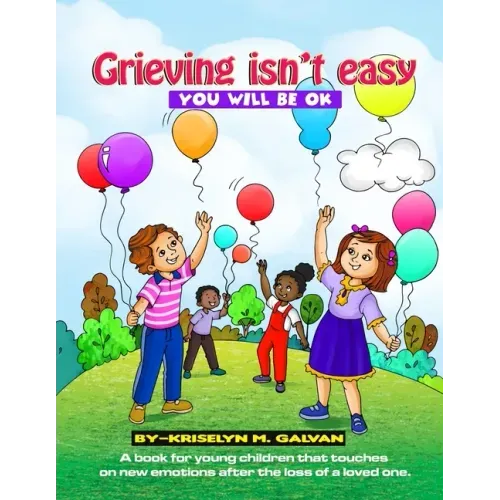 Grieving Isn't Easy, You Will Be OK: A book for young children that touches on new emotions after the loss of a loved one.