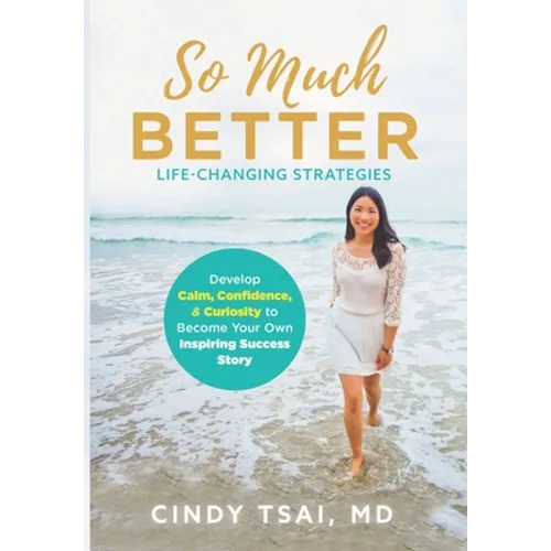 So Much Better: Life-Changing Strategies to Develop Calm, Confidence & Curiosity to Become Your Own Inspiring Success Story