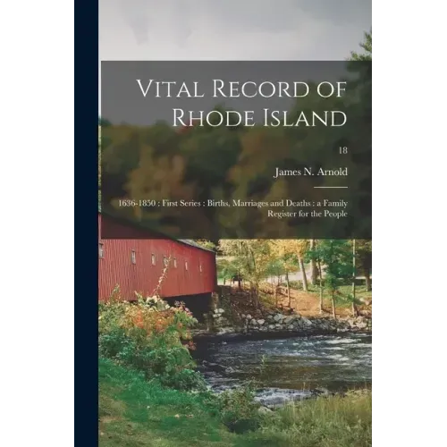 Vital Record of Rhode Island: 1636-1850: First Series: Births, Marriages and Deaths: a Family Register for the People; 18
