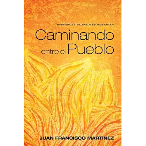 Caminando Entre El Pueblo: Ministerio Latino En Los Estados Unidos