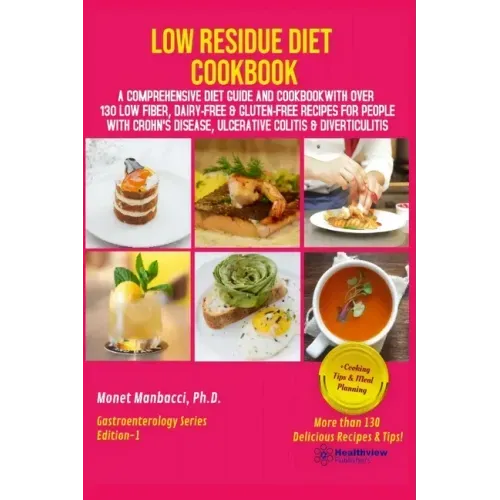 Low Residue Diet Cookbook: A Comprehensive Diet Guide and Cookbook with Over 130 Low Fiber Dairy Free Gluten Free Recipes for People with Crohn's