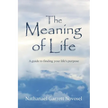 The Meaning of Life: A guide to finding your life's purpose