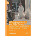 Affirmative Aesthetics and Wilful Women: Gender, Space and Mobility in Contemporary Cinema