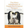 The Many Adventures of Peppy the Emperor Penguin: Short Stories, Fuzzy Animals, and Life Lessons