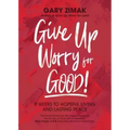 Give Up Worry for Good!: 8 Weeks to Hopeful Living and Lasting Peace