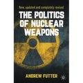 The Politics of Nuclear Weapons: New, Updated and Completely Revised