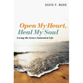 Open My Heart, Heal My Soul: Living the Grace-Saturated Life