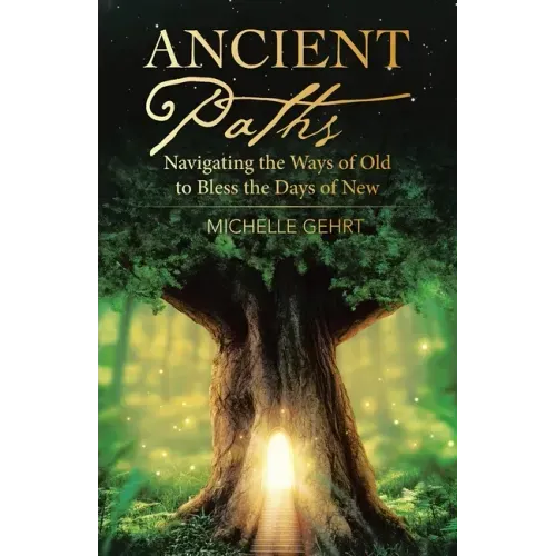 Ancient Paths: Navigating the Ways of Old to Bless the Days of New