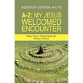A-Z: My Jesus Welcomed Encounter: When Divine Timing Made Her Presence Known