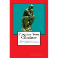 Program Your Calculator: Programming with the TI-84 Calculator