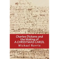Charles Dickens and the making of A CHRISTMAS CAROL