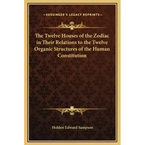 The Twelve Houses of the Zodiac in Their Relations to the Twelve Organic Structures of the Human Constitution