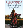 Pleasure Principles for Driven Women Reclaiming Pleasure through Movement
