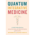 Quantum Integrative Medicine: A New Paradigm for Health, Disease Prevention, and Healing
