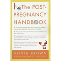 The Post-Pregnancy Handbook: The Only Book That Tells What the First Year Is Really All About-Physically, Emotionally, Sexually