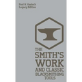 The Smith's Work And Classic Blacksmithing Tools (Legacy Edition): Classic Approaches And Equipment For The Forge