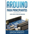 Arduino Para Principiantes: Guía Paso a Paso de Arduino (Software Y Hardware Arduino)