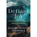Defiant Joy: Find the Hope to Light Your Way, Even in the Darkness
