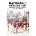 Navigating Uncertain Times: Surprising Lessons from the Time of Jeremiah