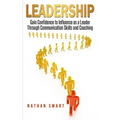 Leadership: Gain Confidence to Influence as a Leader Through Communication Skills and Coaching