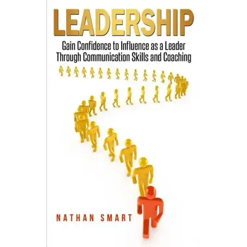 Leadership: Gain Confidence to Influence as a Leader Through Communication Skills and Coaching