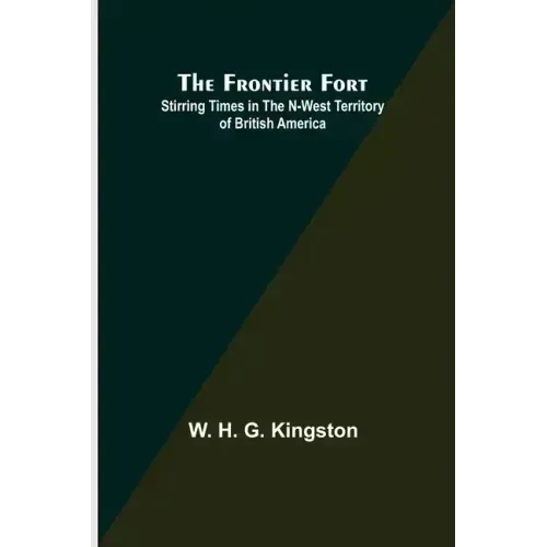 The Frontier Fort: Stirring Times in the N-West Territory of British America