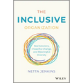 The Inclusive Organization: Real Solutions, Impactful Change, and Meaningful Diversity