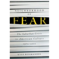 Neighborhood of Fear: The Suburban Crisis in American Culture, 1975-2001
