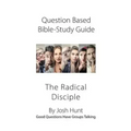 Question-Based Bible Study Lessons--The Radical Disciple: Good Questions Have Groups Talking