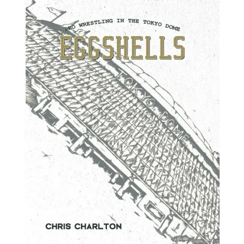 Eggshells: Pro Wrestling In The Tokyo Dome
