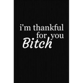 I'm Thankful For You Bitch: Funny Gift For Your Best Friend
