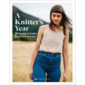 A Knitter's Year: 30 Modern Knits for Every Season
