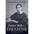 Father Miller's Daughter: Ellen Harmon White