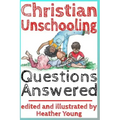 Christian Unschooling Questions Answered