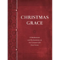 Christmas Grace: 31 Meditations and Declarations on the Greatest Gift Ever Given