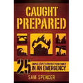 Caught Prepared: 25 Simple Steps to Protect Your Family in an Emergency