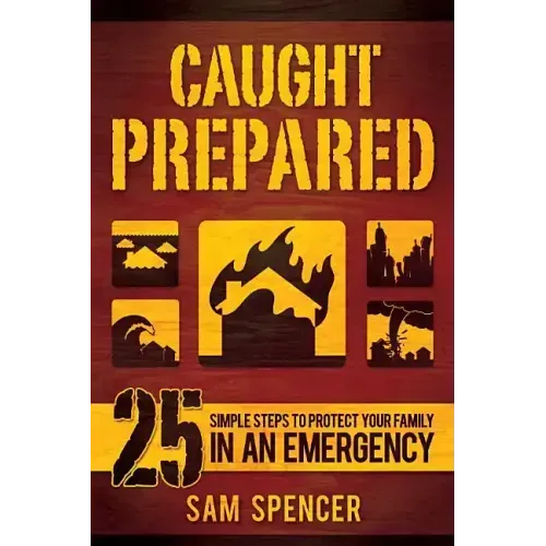 Caught Prepared: 25 Simple Steps to Protect Your Family in an Emergency