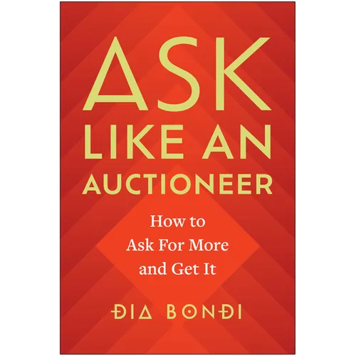 Ask Like an Auctioneer: How to Ask for More and Get It