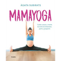 Mamayoga: Cuida Cuerpo Y Mente Durante El Embarazo, Parto Y Posparto / Momyoga: Take Care of Mind and Body Through Pregnancy, Birth, and Postpartum