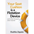 Your Seat Cushion Is A Flotation Device: and other buoyant short stories