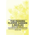 The Modern Flower Garden 4. Dahlias - With Chapters on Cultivation and Propagation