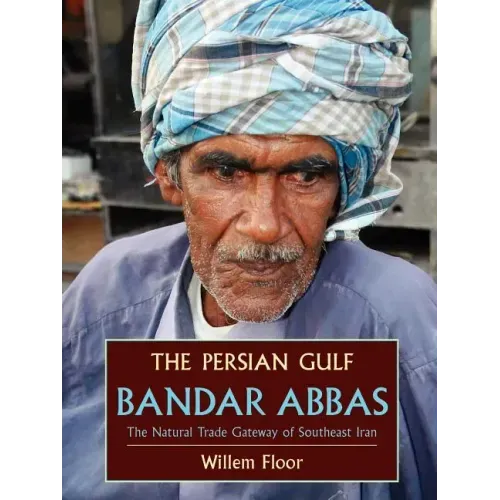 The Persian Gulf: Bandar Abbas, the Natural Trade Gateway of Southeast Iran