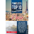 Paris: Paris' Top 10 Hotel Districts, Shopping and Dining, Museums, Activities, Historical Sights, Nightlife, Top Things to d
