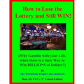 How to Lose the Lottery and Still WIN!: (Why Gamble with your Life, when there is a Sure Way to Win BILLIONS of Dollars?)