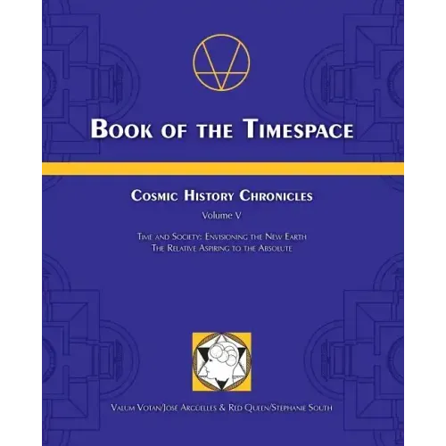 Book of the Timespace: Cosmic History Chronicles Volume V - Time and Society: Envisioning the New Earth, The Relative Aspiring to the Absolut