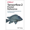 Tensorflow 2 Pocket Reference: Building and Deploying Machine Learning Models